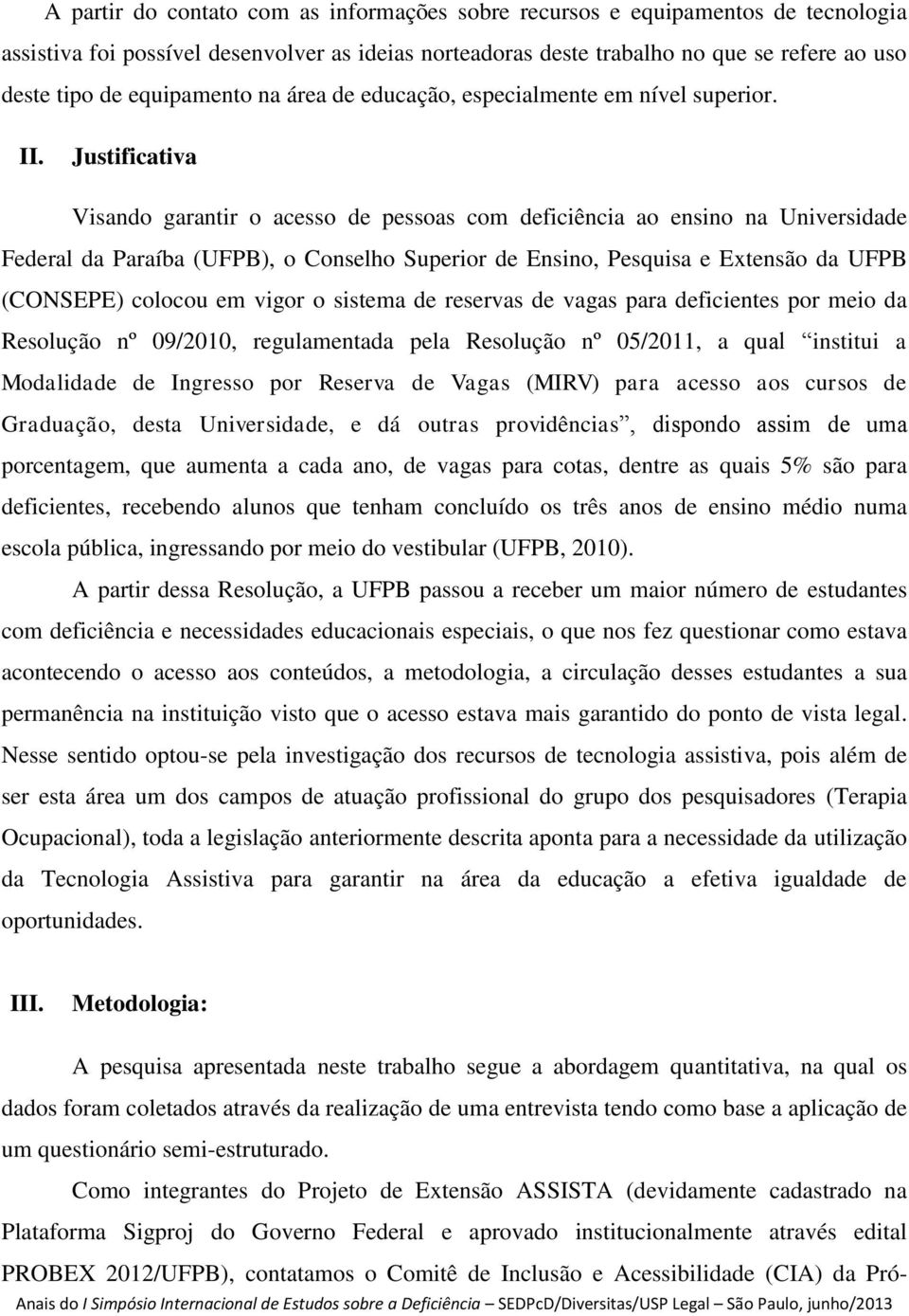 Justificativa Visando garantir o acesso de pessoas com deficiência ao ensino na Universidade Federal da Paraíba (UFPB), o Conselho Superior de Ensino, Pesquisa e Extensão da UFPB (CONSEPE) colocou em