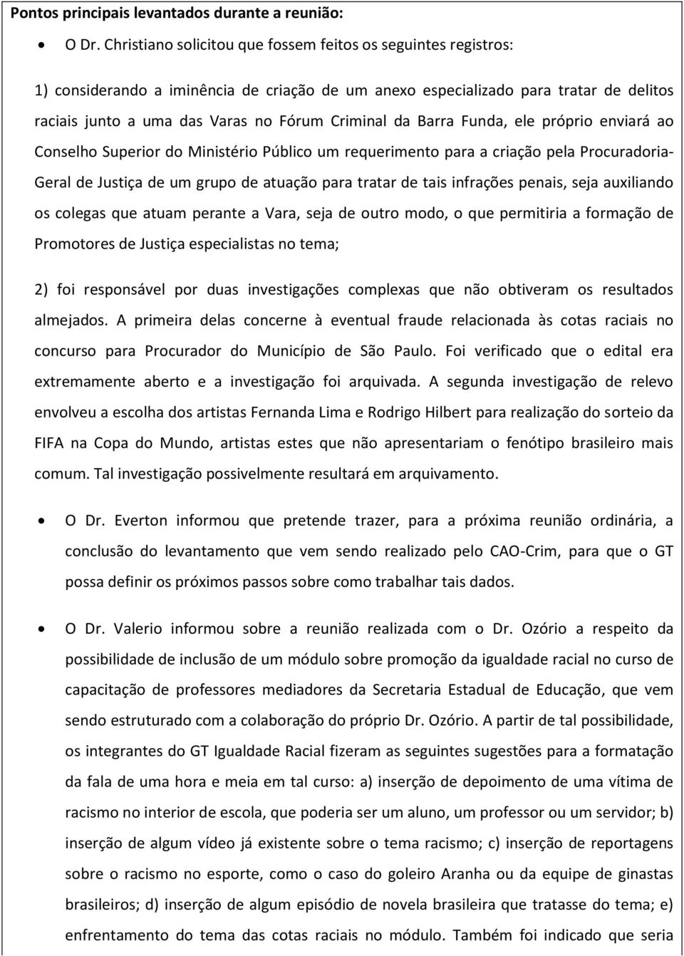 da Barra Funda, ele próprio enviará ao Conselho Superior do Ministério Público um requerimento para a criação pela Procuradoria- Geral de Justiça de um grupo de atuação para tratar de tais infrações