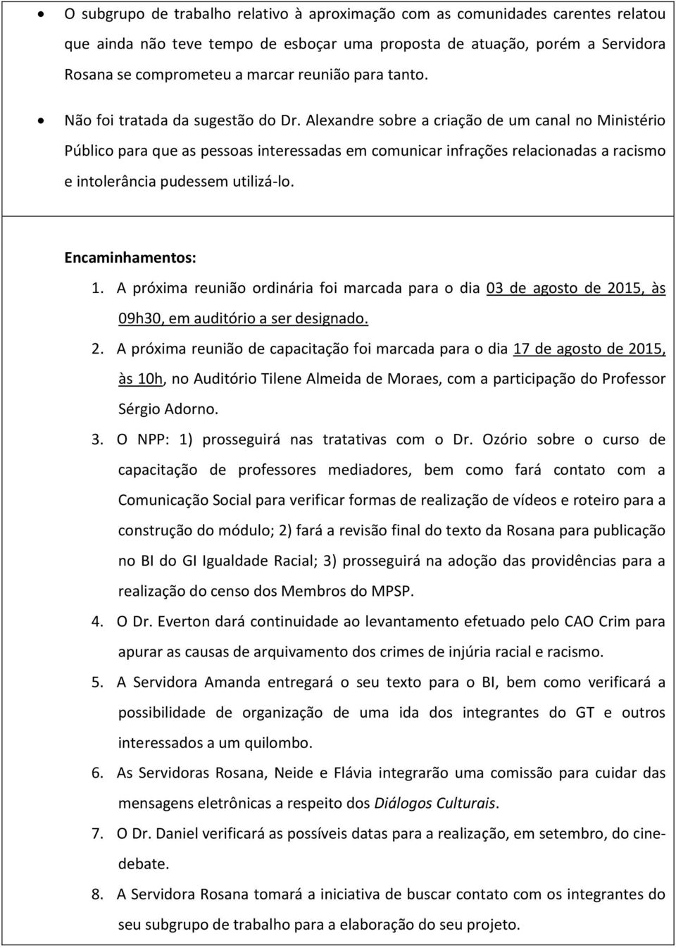 Alexandre sobre a criação de um canal no Ministério Público para que as pessoas interessadas em comunicar infrações relacionadas a racismo e intolerância pudessem utilizá-lo. Encaminhamentos: 1.