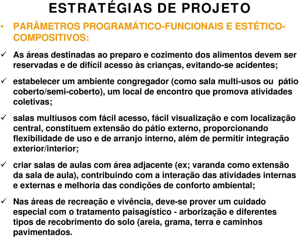 acesso, fácil visualização e com localização central, constituem extensão do pátio externo, proporcionando flexibilidade de uso e de arranjo interno, além de permitir integração exterior/interior;