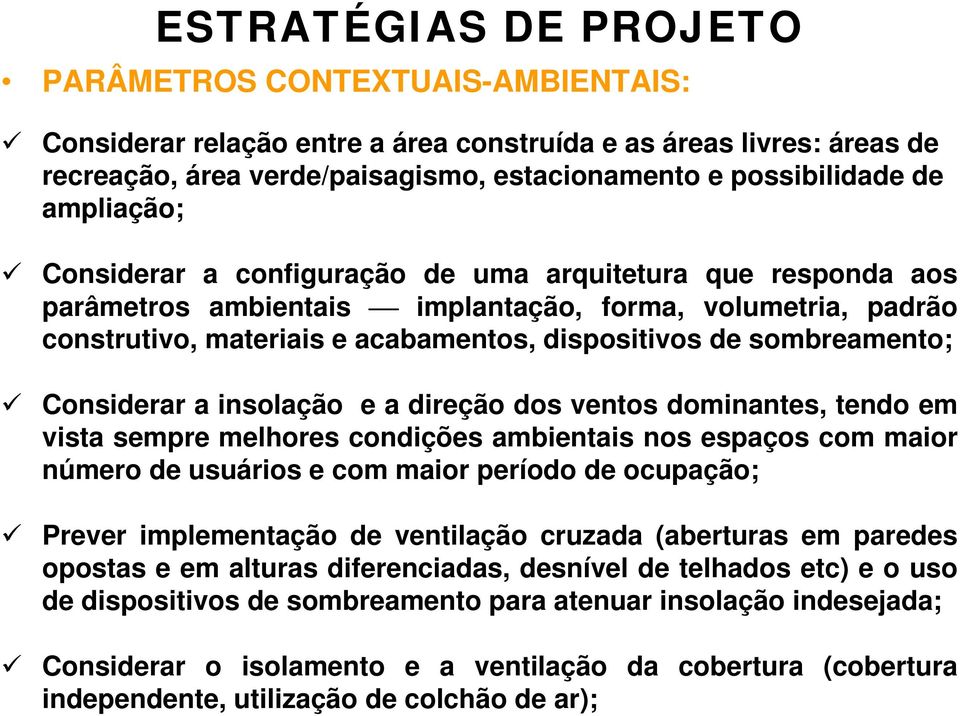 sombreamento; Considerar a insolação e a direção dos ventos dominantes, tendo em vista sempre melhores condições ambientais nos espaços com maior número de usuários e com maior período de ocupação;