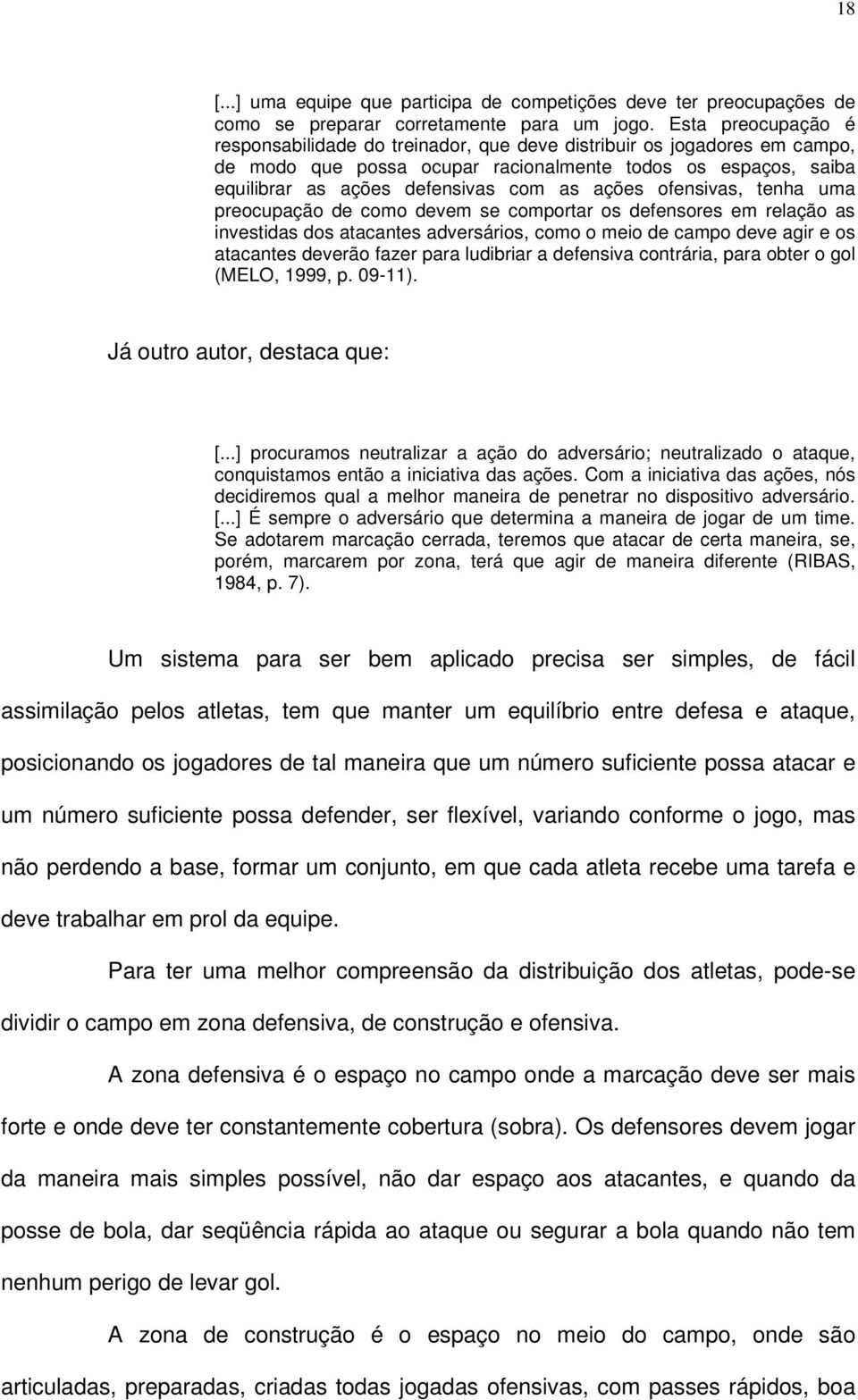 ofensivas, tenha uma preocupação de como devem se comportar os defensores em relação as investidas dos atacantes adversários, como o meio de campo deve agir e os atacantes deverão fazer para