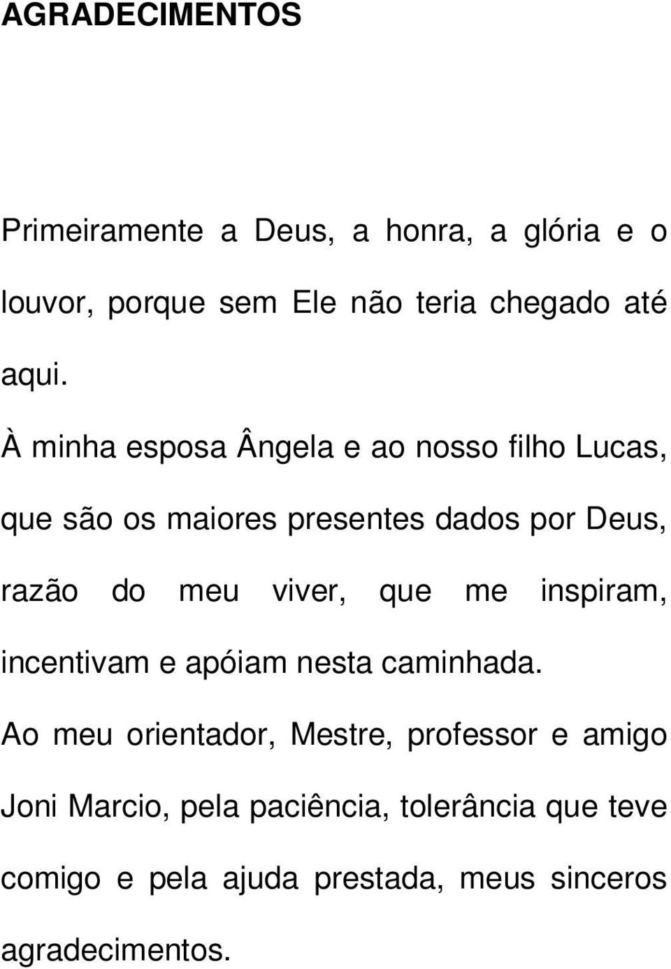 meu viver, que me inspiram, incentivam e apóiam nesta caminhada.