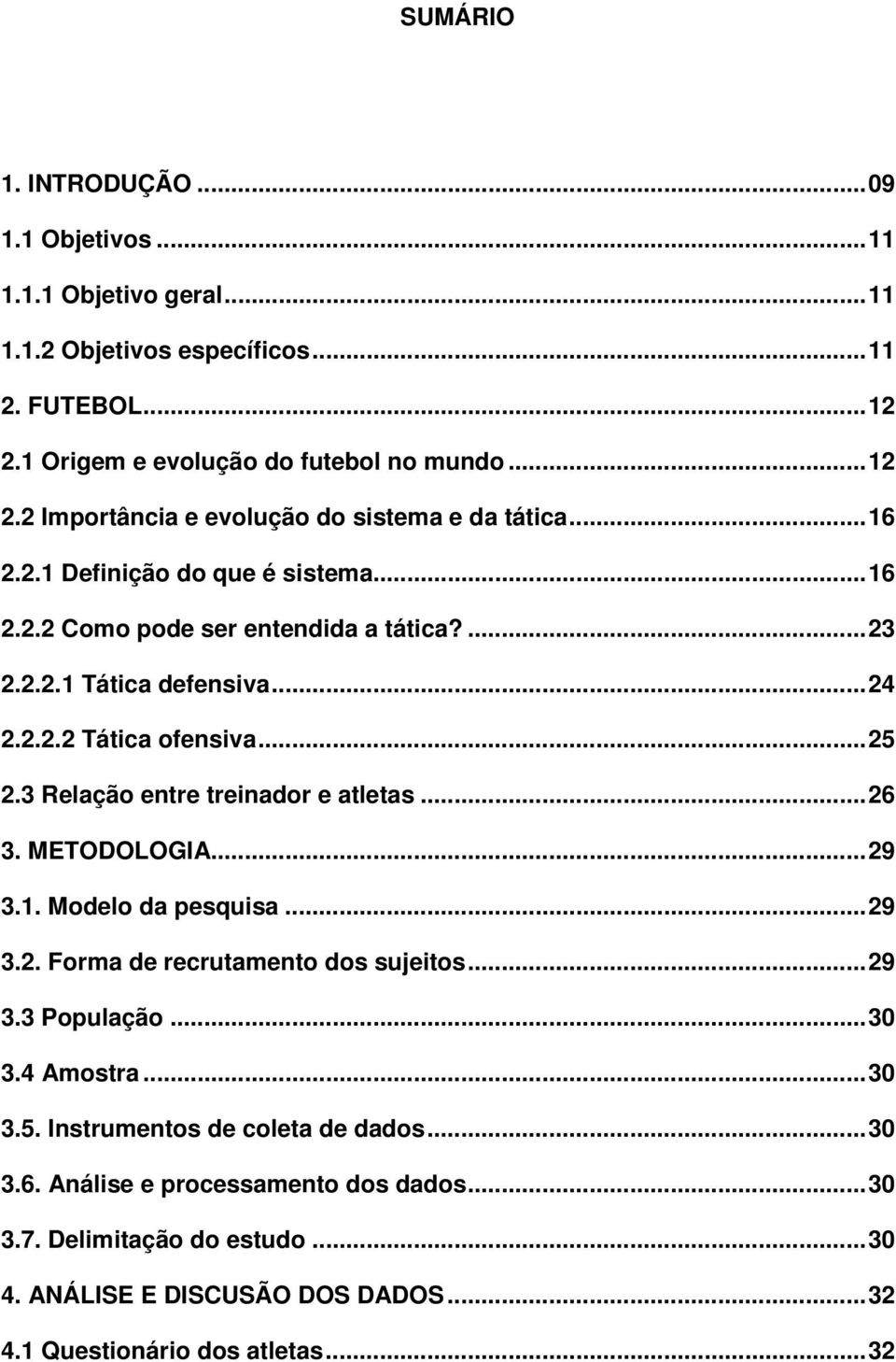 3 Relação entre treinador e atletas...26 3. METODOLOGIA...29 3.1. Modelo da pesquisa...29 3.2. Forma de recrutamento dos sujeitos...29 3.3 População...30 3.4 Amostra...30 3.5.