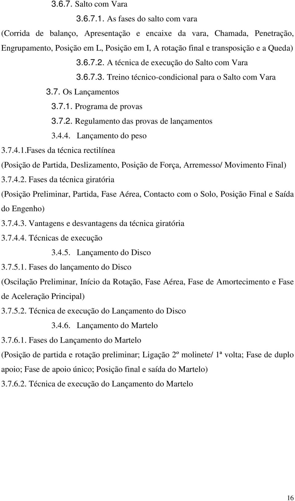 A técnica de execução do Salto com Vara 3.6.7.3. Treino técnico-condicional para o Salto com Vara 3.7. Os Lançamentos 3.7.1. Programa de provas 3.7.2. Regulamento das provas de lançamentos 3.4.