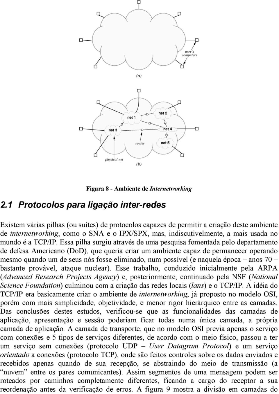 a mais usada no mundo é a TCP/IP.