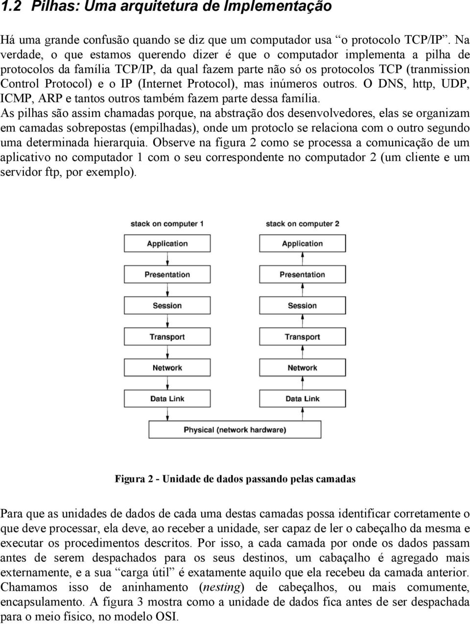 (Internet Protocol), mas inúmeros outros. O DNS, http, UDP, ICMP, ARP e tantos outros também fazem parte dessa família.