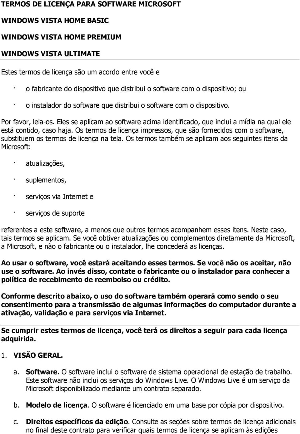 Eles se aplicam ao software acima identificado, que inclui a mídia na qual ele está contido, caso haja.