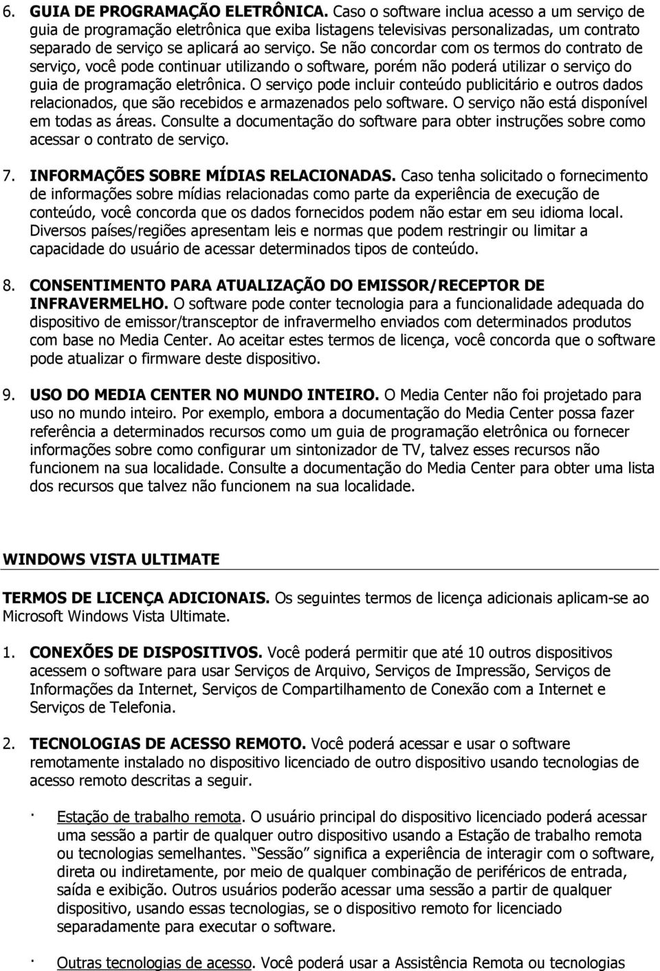 Se não concordar com os termos do contrato de serviço, você pode continuar utilizando o software, porém não poderá utilizar o serviço do guia de programação eletrônica.