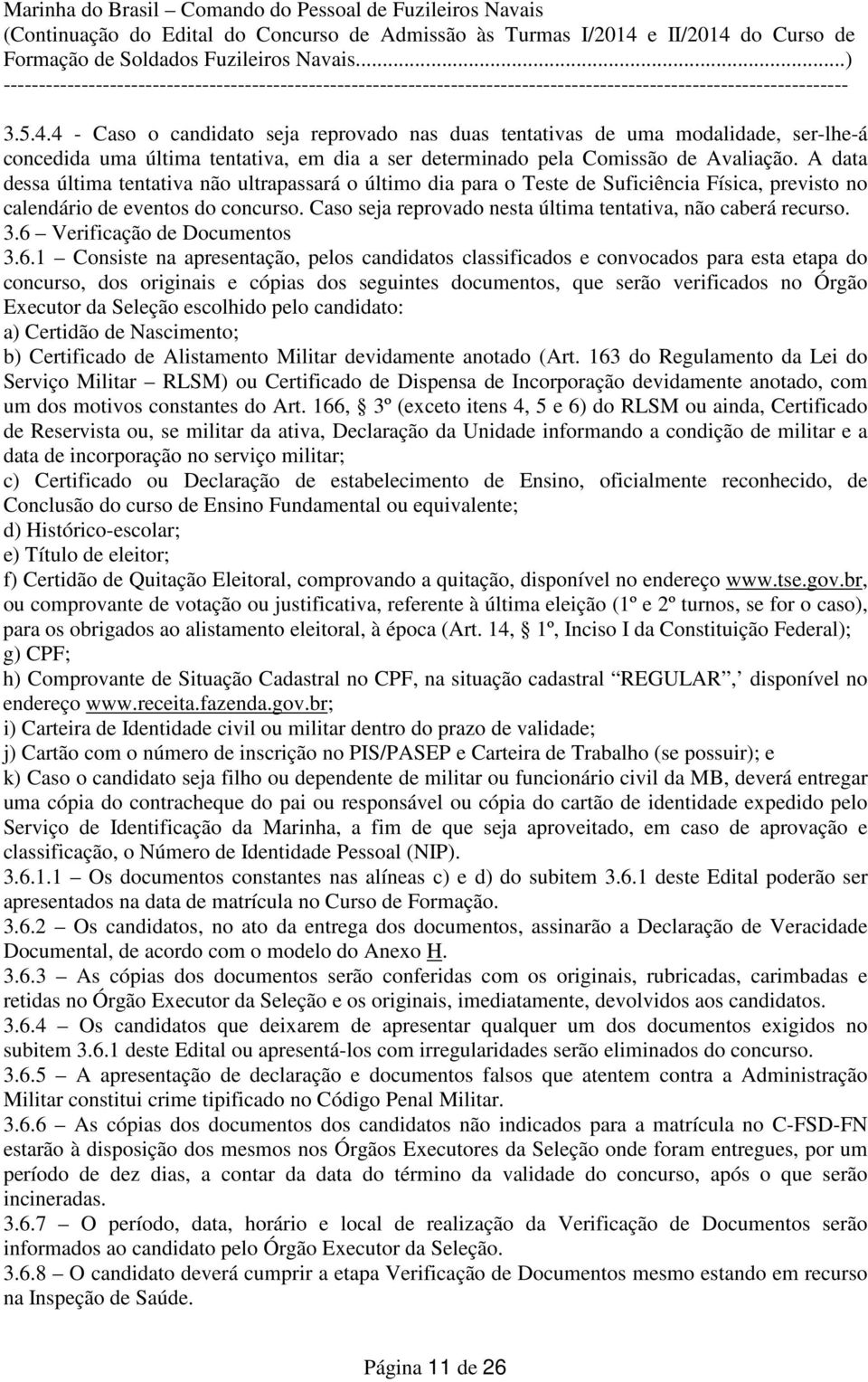 Caso seja reprovado nesta última tentativa, não caberá recurso. 3.6 