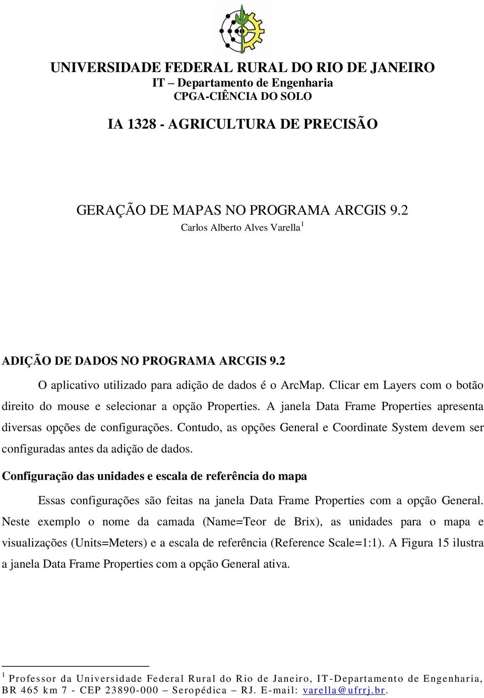 Clicar em Layers com o botão direito do mouse e selecionar a opção Properties. A janela Data Frame Properties apresenta diversas opções de configurações.