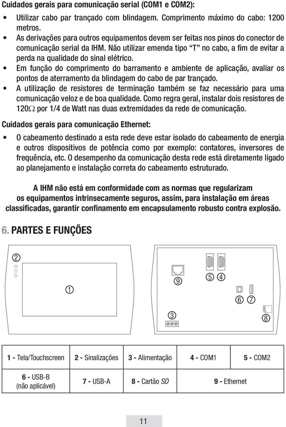 Em função do comprimento do barramento e ambiente de aplicação, avaliar os pontos de aterramento da blindagem do cabo de par trançado.