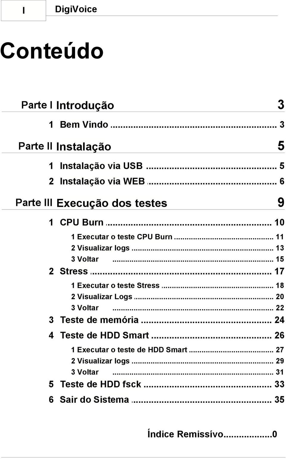 .. 15 2 Stress... 17 1 Executar o... teste Stress 18 2 Visualizar... Logs 20 3 Voltar... 22 3 Teste... de memória 24 4 Teste.