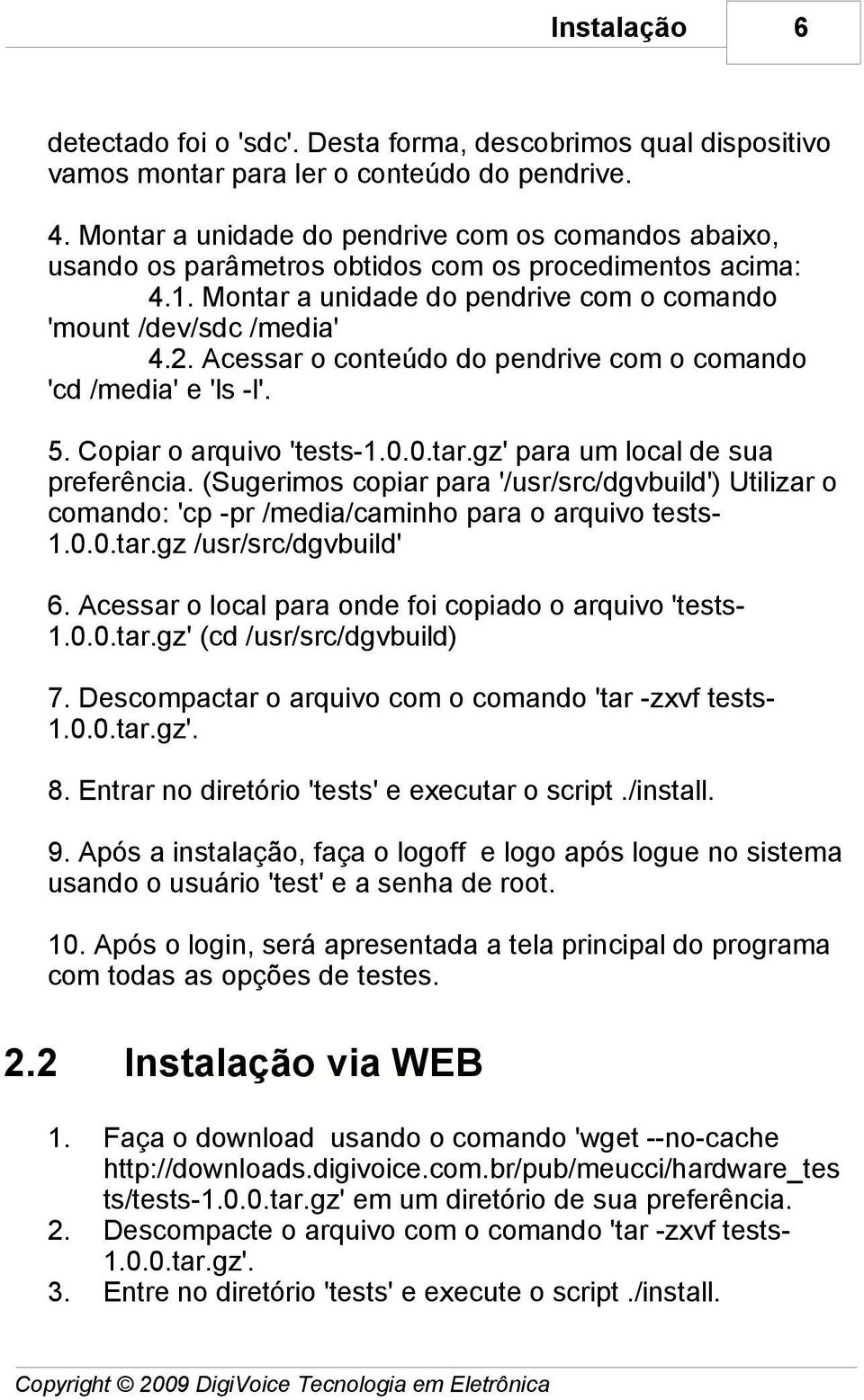 Acessar o conteúdo do pendrive com o comando 'cd /media' e 'ls -l'. 5. Copiar o arquivo 'tests-1.0.0.tar.gz' para um local de sua preferência.