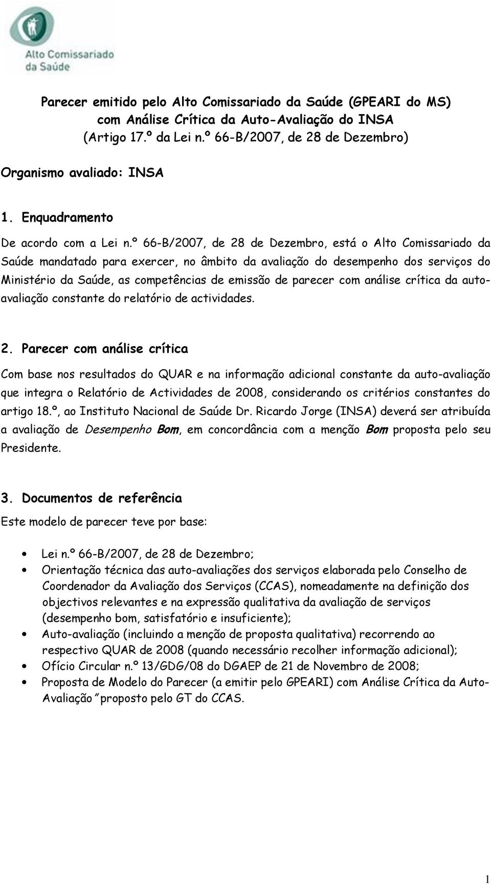 º 66-B/2007, de 28 de Dezembro, está o Alto Comissariado da Saúde mandatado para exercer, no âmbito da avaliação do desempenho dos serviços do Ministério da Saúde, as competências de emissão de