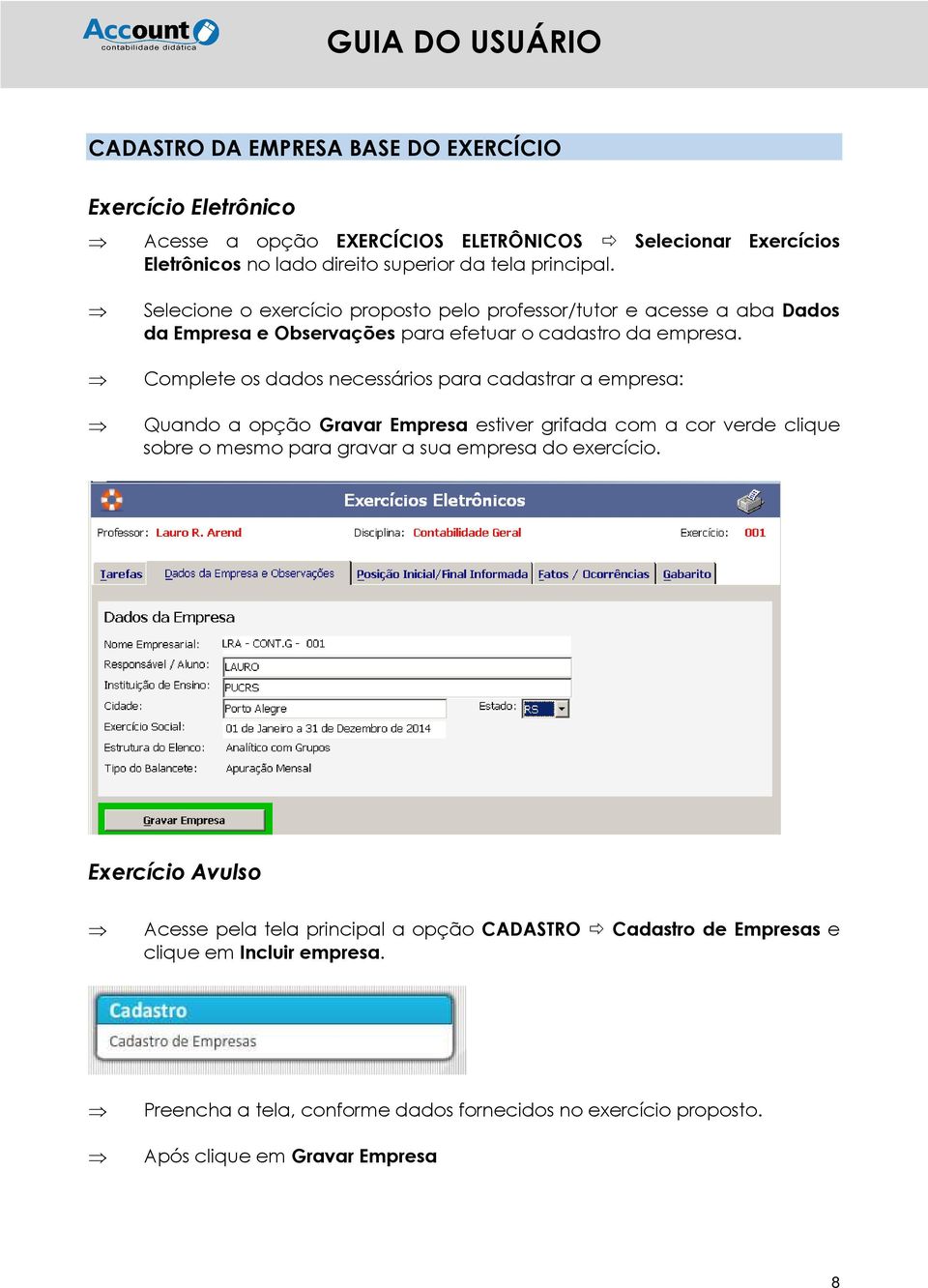 Complete os dados necessários para cadastrar a empresa: Quando a opção Gravar Empresa estiver grifada com a cor verde clique sobre o mesmo para gravar a sua empresa do