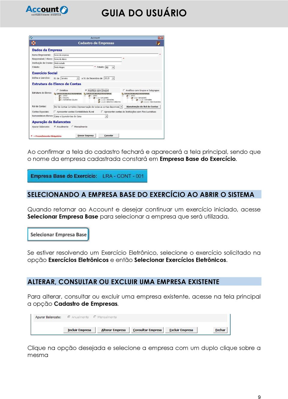 que será utilizada. Se estiver resolvendo um Exercício Eletrônico, selecione o exercício solicitado na opção Exercícios Eletrônicos e então Selecionar Exercícios Eletrônicos.