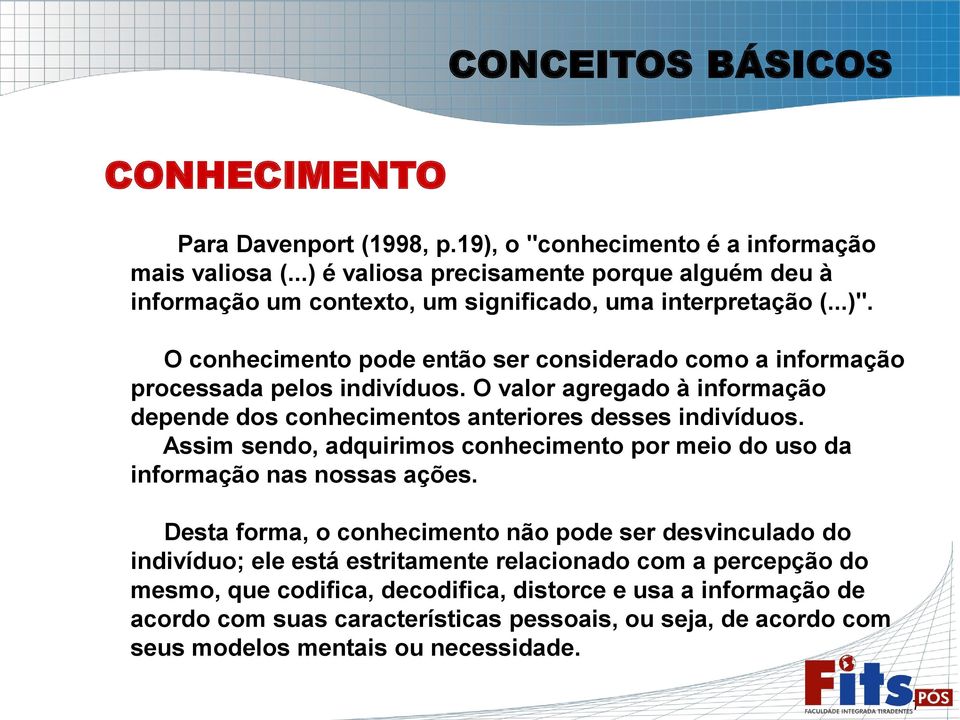 O conhecimento pode então ser considerado como a informação processada pelos indivíduos. O valor agregado à informação depende dos conhecimentos anteriores desses indivíduos.