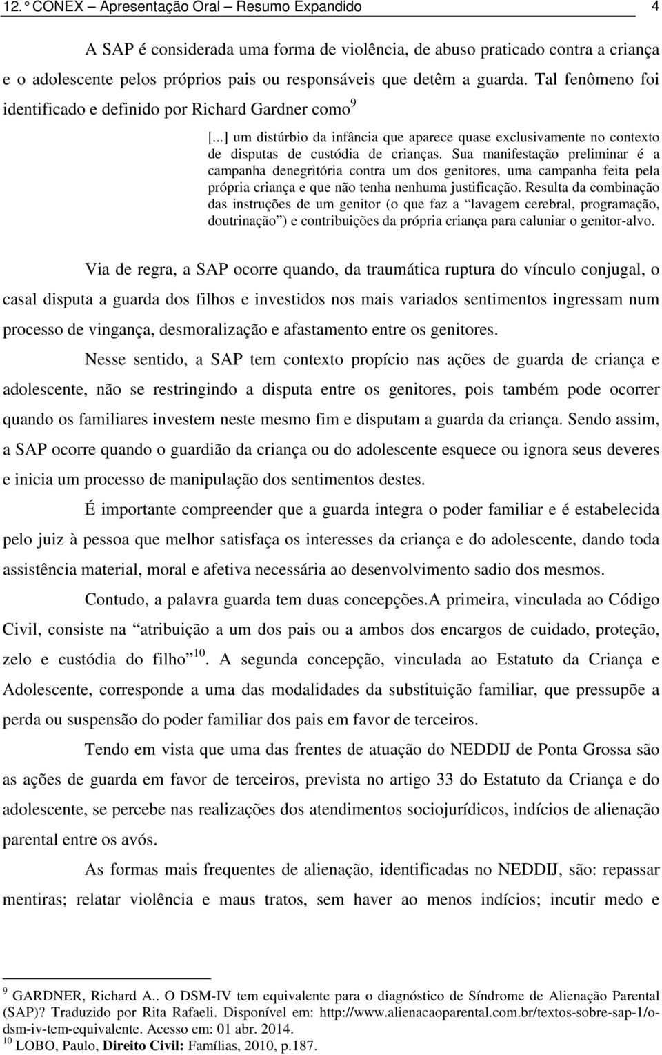 Sua manifestação preliminar é a campanha denegritória contra um dos genitores, uma campanha feita pela própria criança e que não tenha nenhuma justificação.