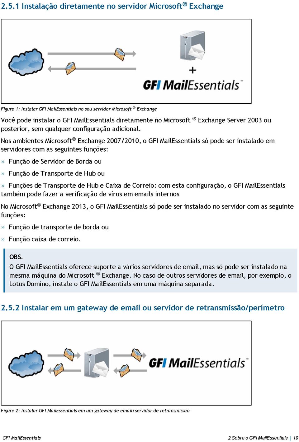 Nos ambientes Microsoft Exchange 2007/2010, o GFI MailEssentials só pode ser instalado em servidores com as seguintes funções: Função de Servidor de Borda ou Função de Transporte de Hub ou Funções de