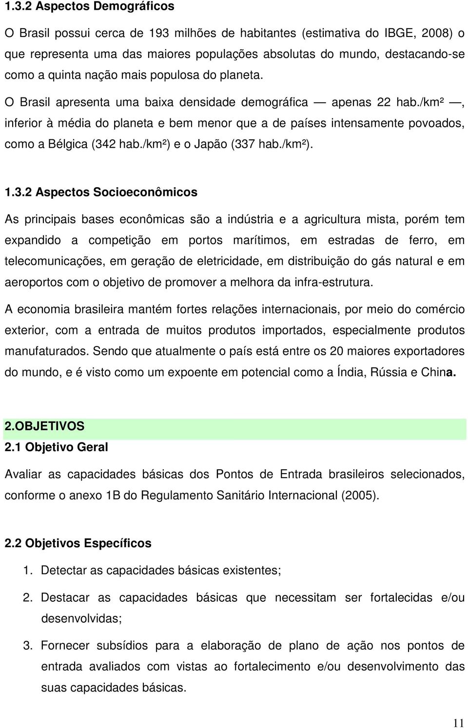 /km², inferior à média do planeta e bem menor que a de países intensamente povoados, como a Bélgica (34