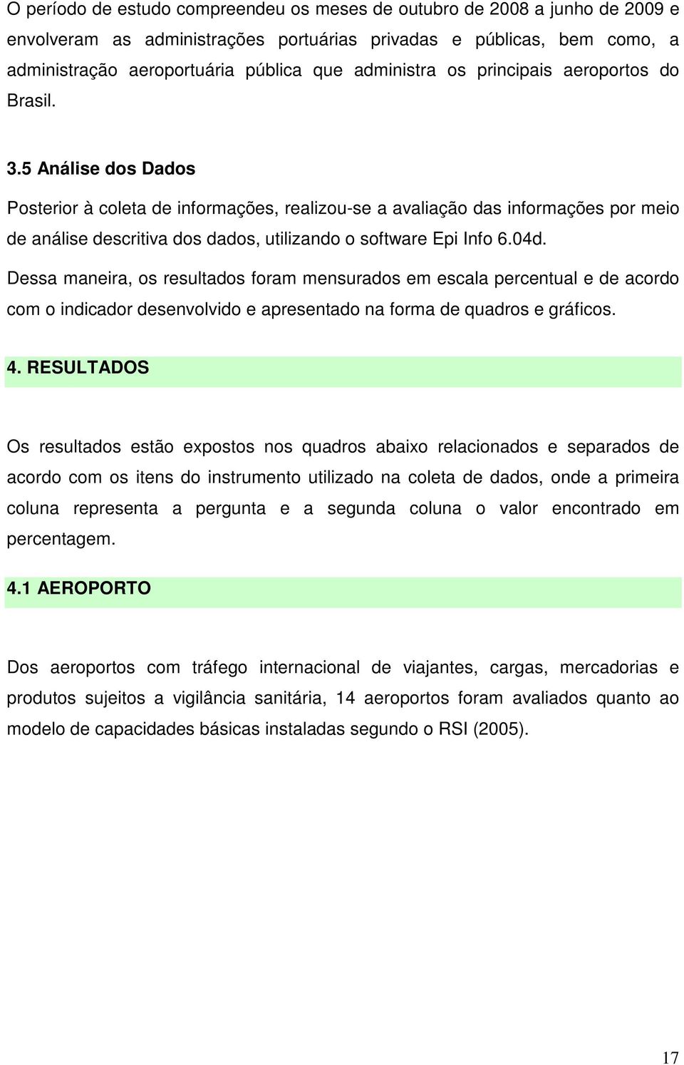 5 Análise dos Dados Posterior à coleta de informações, realizou-se a avaliação das informações por meio de análise descritiva dos dados, utilizando o software Epi Info 6.4d.