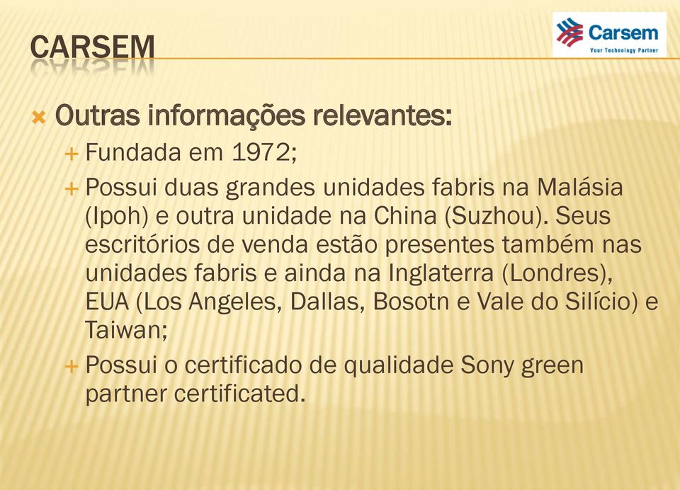 Seus escritórios de venda estão presentes também nas unidades fabris e ainda na Inglaterra