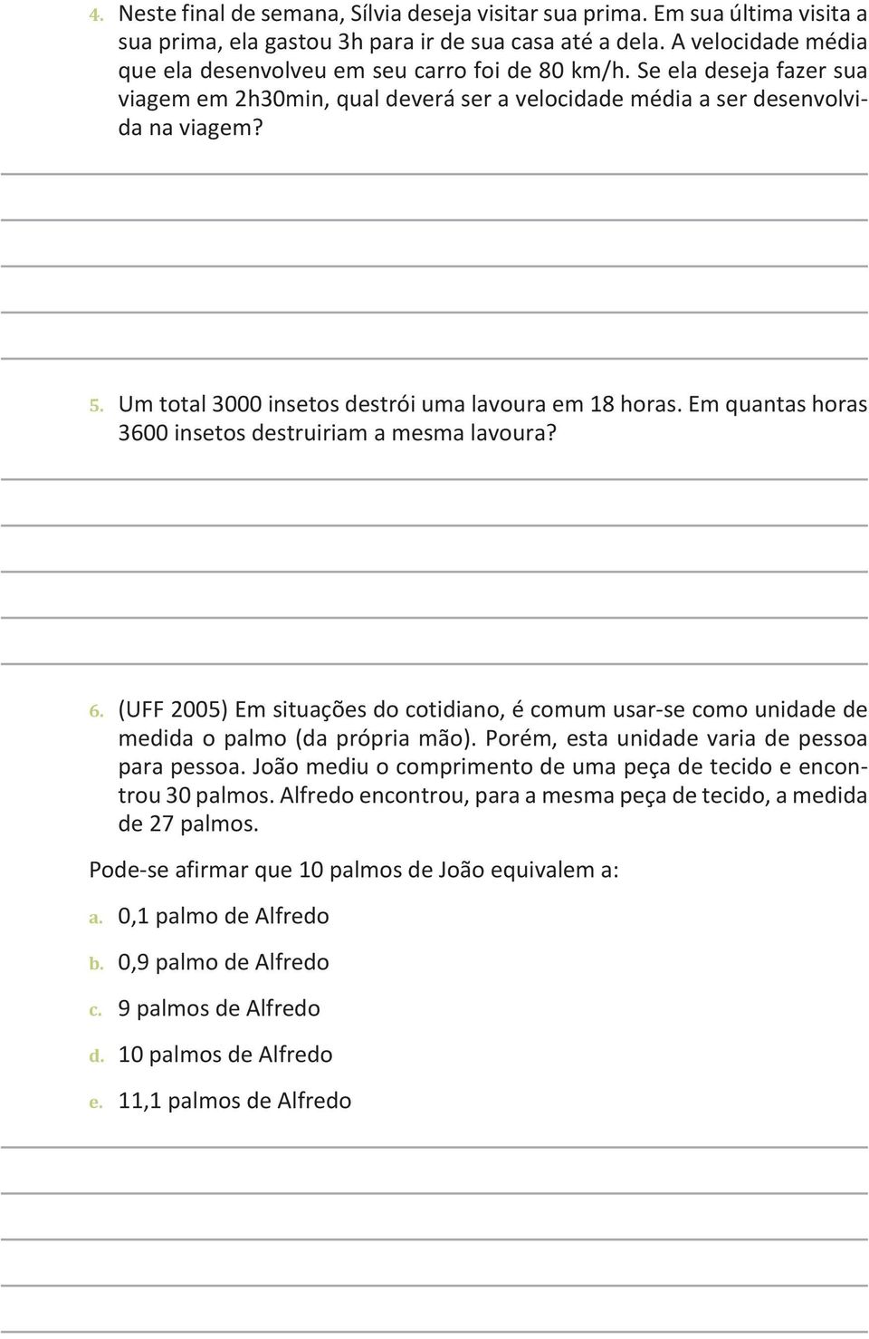 Um total 3000 insetos destrói uma lavoura em 18 horas. Em quantas horas 3600 insetos destruiriam a mesma lavoura? 6.