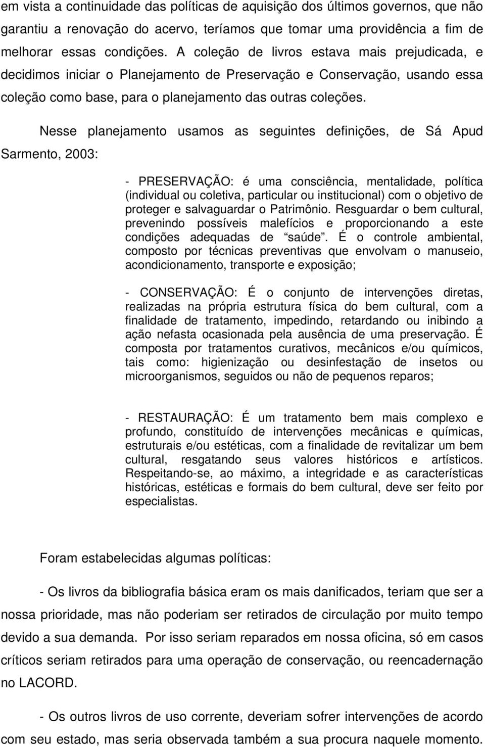 Nesse planejamento usamos as seguintes definições, de Sá Apud Sarmento, 2003: - PRESERVAÇÃO: é uma consciência, mentalidade, política (individual ou coletiva, particular ou institucional) com o