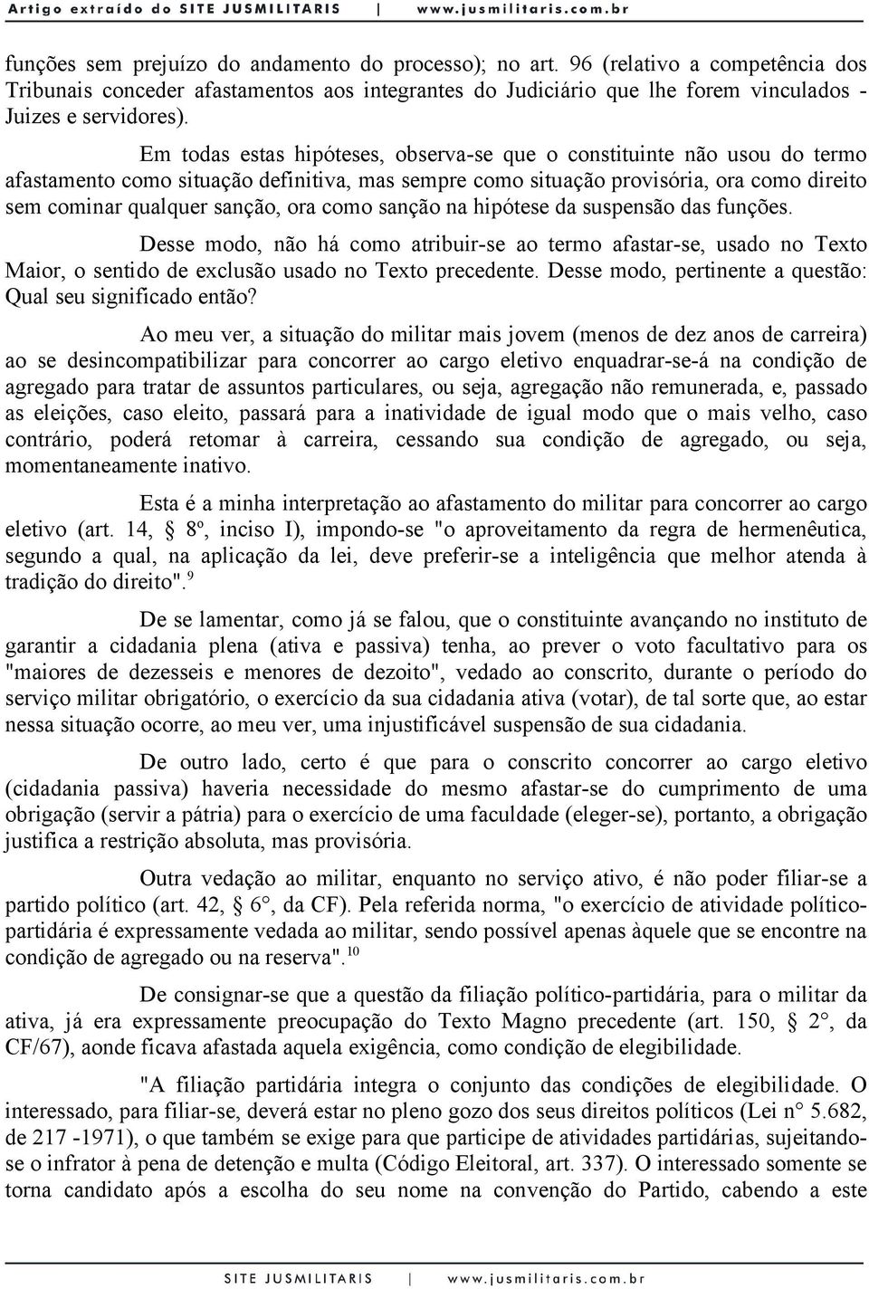 como sanção na hipótese da suspensão das funções. Desse modo, não há como atribuir-se ao termo afastar-se, usado no Texto Maior, o sentido de exclusão usado no Texto precedente.