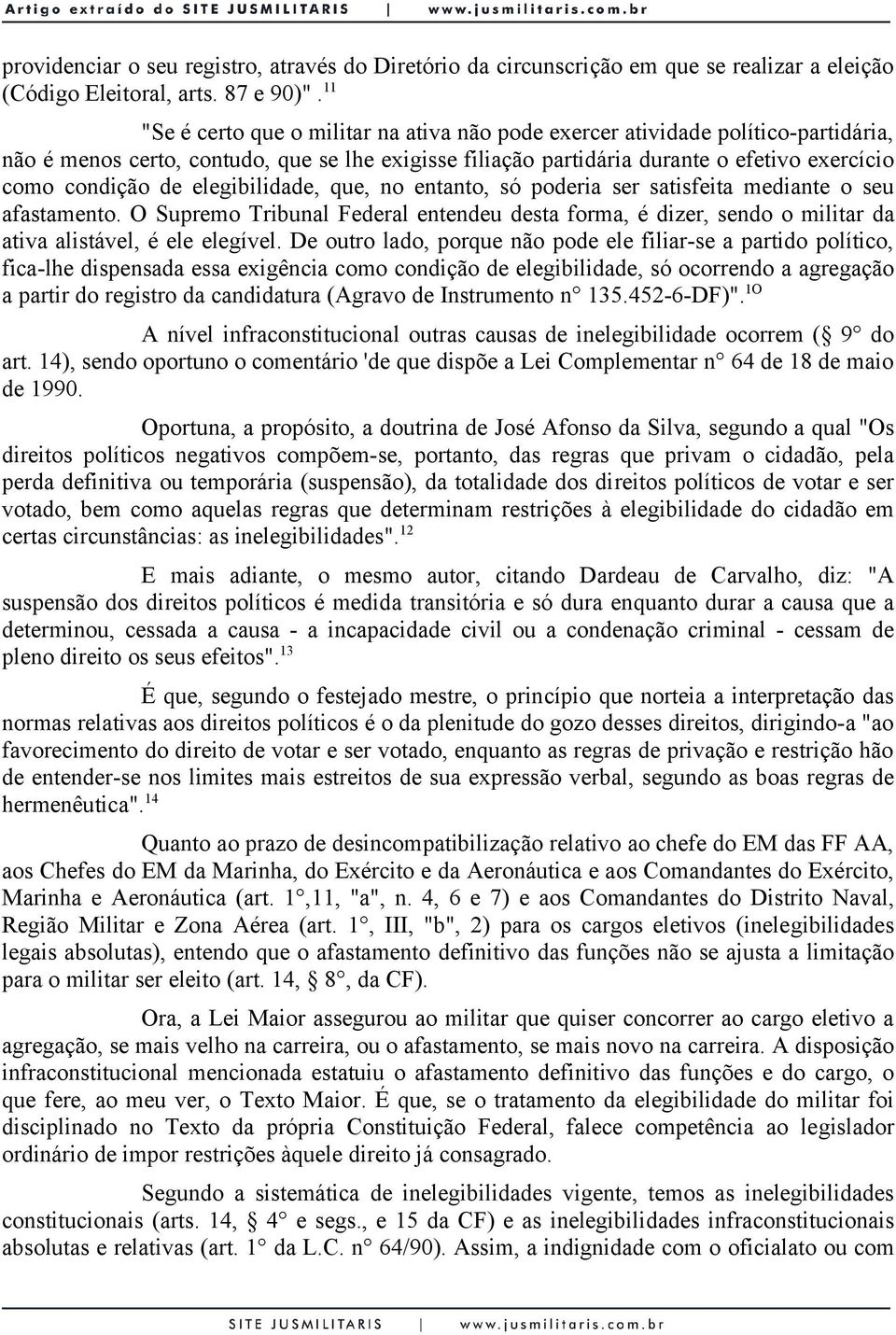 elegibilidade, que, no entanto, só poderia ser satisfeita mediante o seu afastamento. O Supremo Tribunal Federal entendeu desta forma, é dizer, sendo o militar da ativa alistável, é ele elegível.