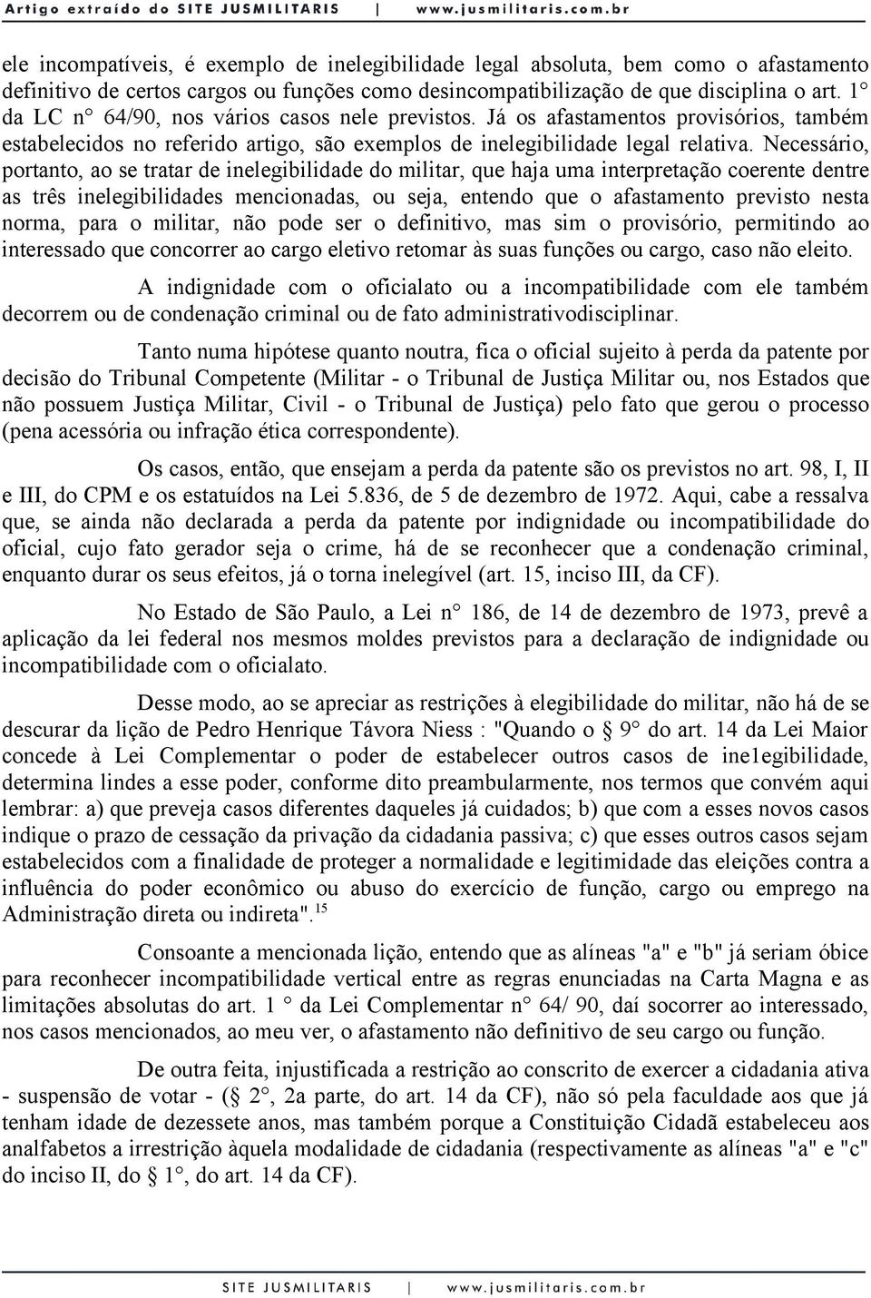 Necessário, portanto, ao se tratar de inelegibilidade do militar, que haja uma interpretação coerente dentre as três inelegibilidades mencionadas, ou seja, entendo que o afastamento previsto nesta