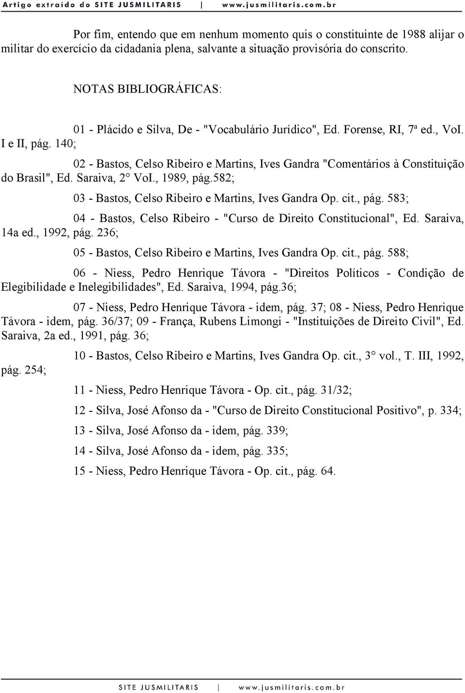 140; 02 - Bastos, Celso Ribeiro e Martins, Ives Gandra "Comentários à Constituição do Brasil", Ed. Saraiva, 2 VoI., 1989, pág.582; 03 - Bastos, Celso Ribeiro e Martins, Ives Gandra Op. cit., pág. 583; 04 - Bastos, Celso Ribeiro - "Curso de Direito Constitucional", Ed.