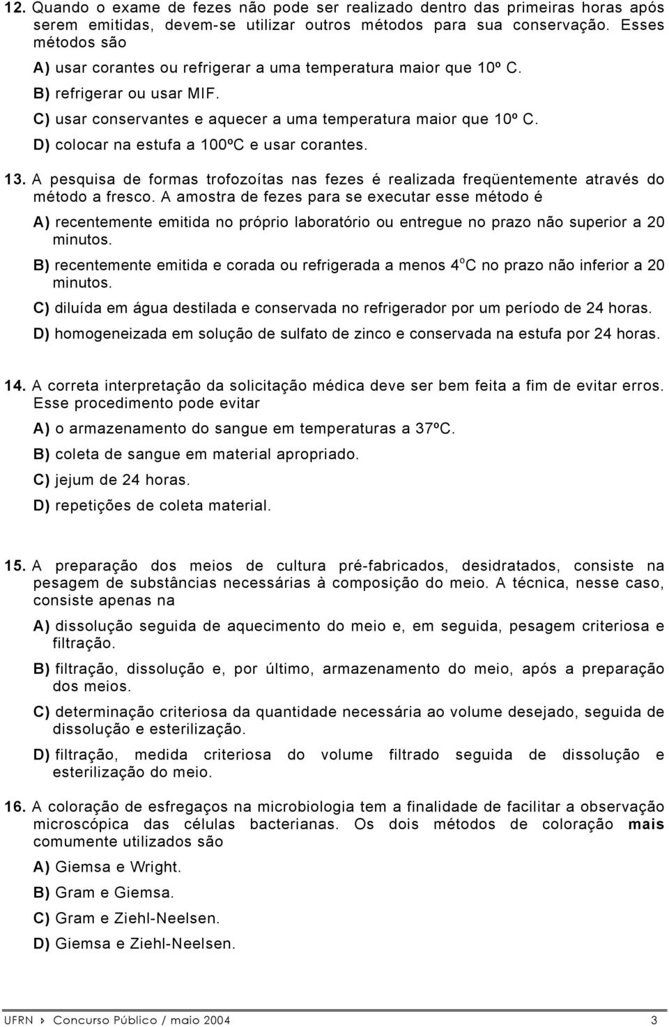 D) colocar na estufa a 100ºC e usar corantes. 13. A pesquisa de formas trofozoítas nas fezes é realizada freqüentemente através do método a fresco.