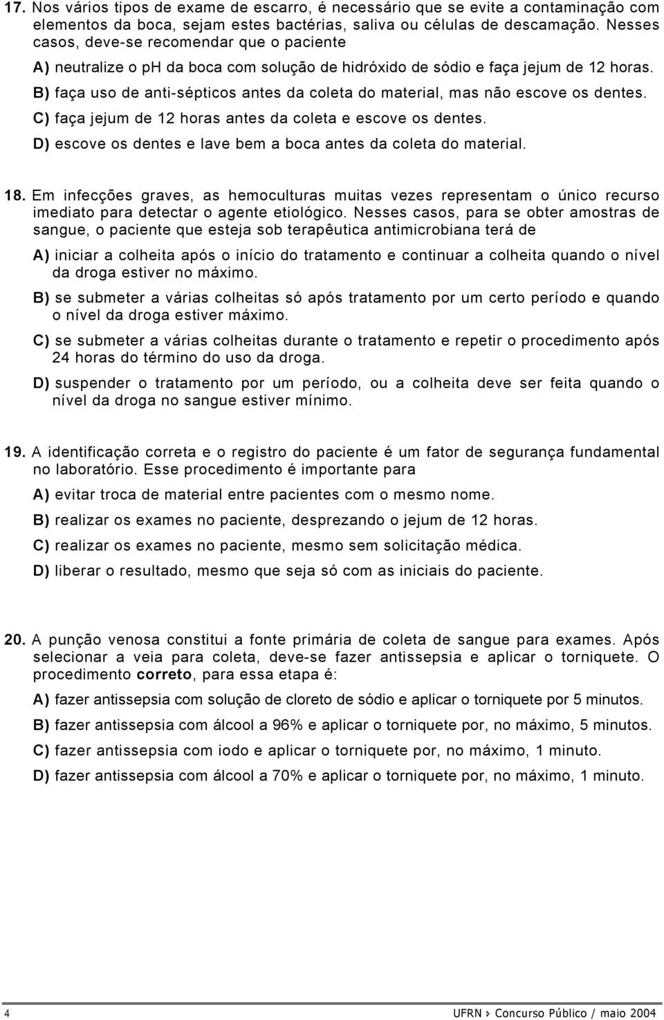 B) faça uso de anti-sépticos antes da coleta do material, mas não escove os dentes. C) faça jejum de 12 horas antes da coleta e escove os dentes.