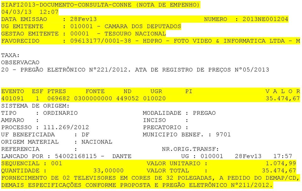 474,67 SISTEMA DE ORIGEM: PROCESSO : 111.269/2012 PRECATORIO : 9701 LANCADO POR : 54002168115 - DANTE UG : 010001 28Fev13 17:57 SEQUENCIAL : 001 VALOR UNITARIO : 1.