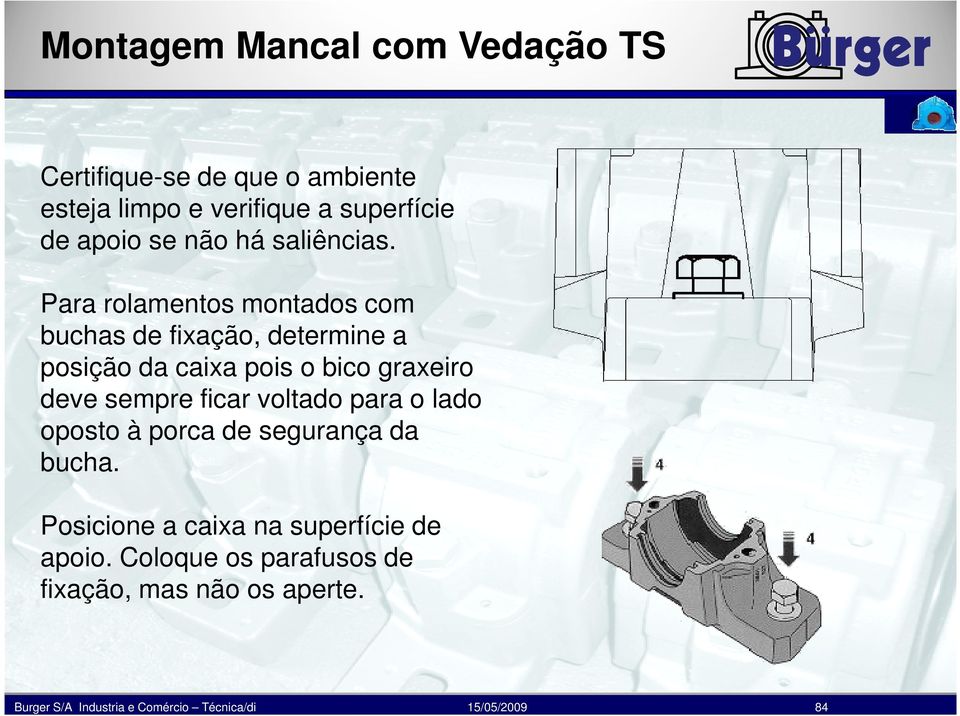 Para rolamentos montados com buchas de fixação, determine a posição da caixa pois o bico graxeiro deve sempre