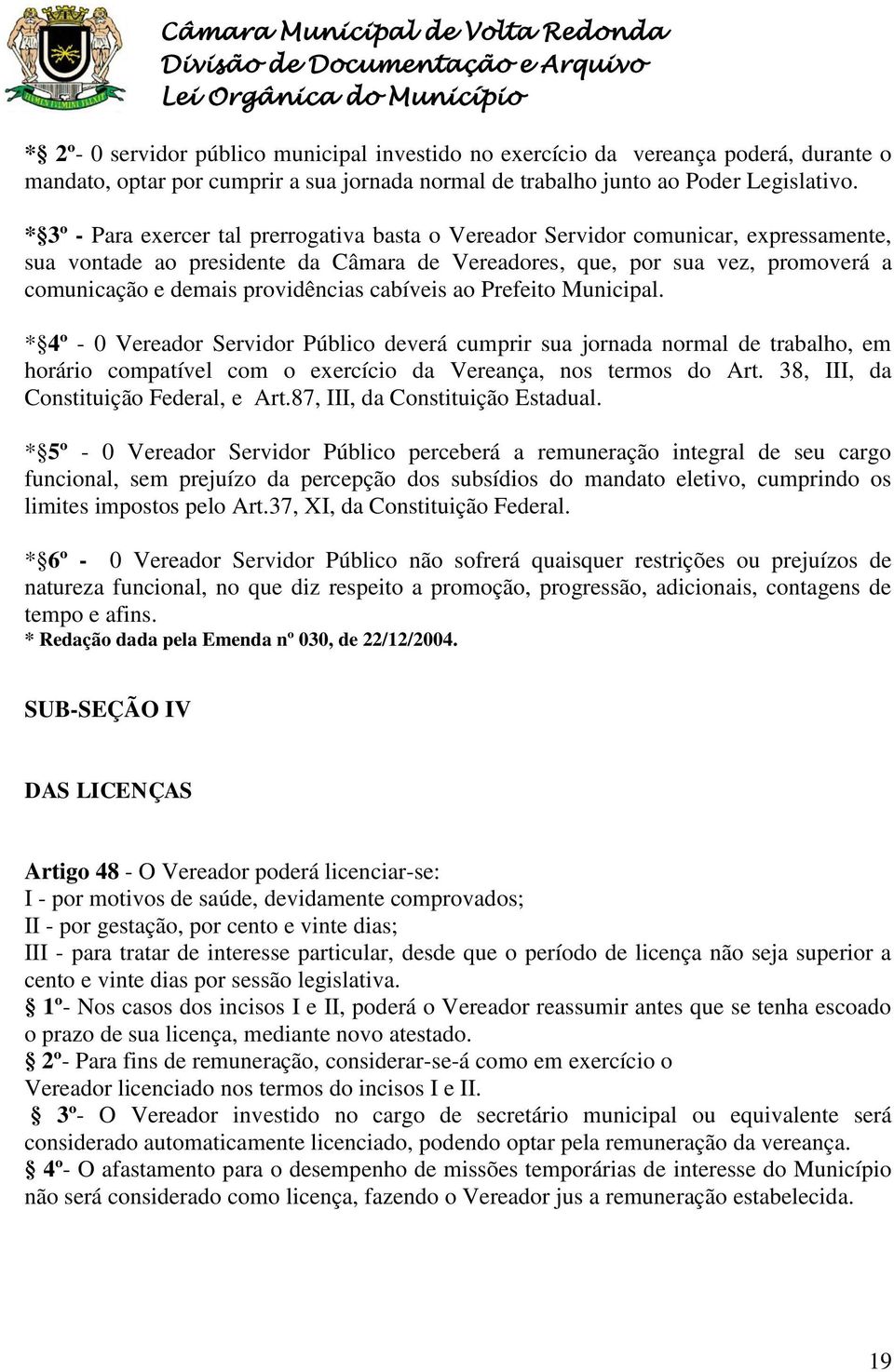 * 3º - Para exercer tal prerrogativa basta o Vereador Servidor comunicar, expressamente, sua vontade ao presidente da Câmara de Vereadores, que, por sua vez, promoverá a comunicação e demais