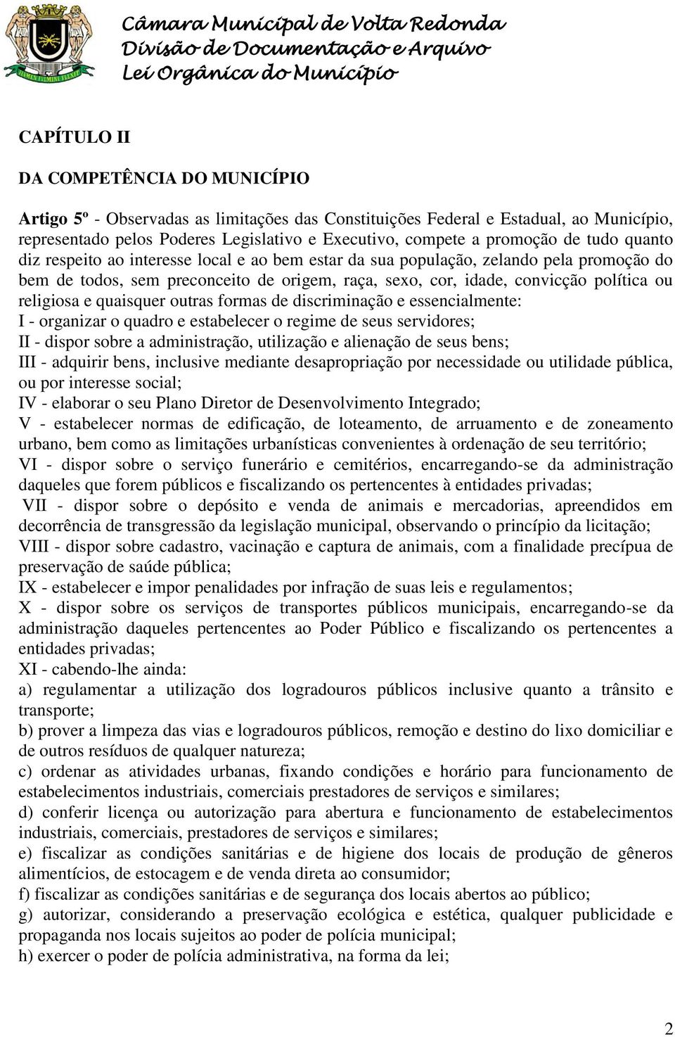 sexo, cor, idade, convicção política ou religiosa e quaisquer outras formas de discriminação e essencialmente: I - organizar o quadro e estabelecer o regime de seus servidores; II - dispor sobre a