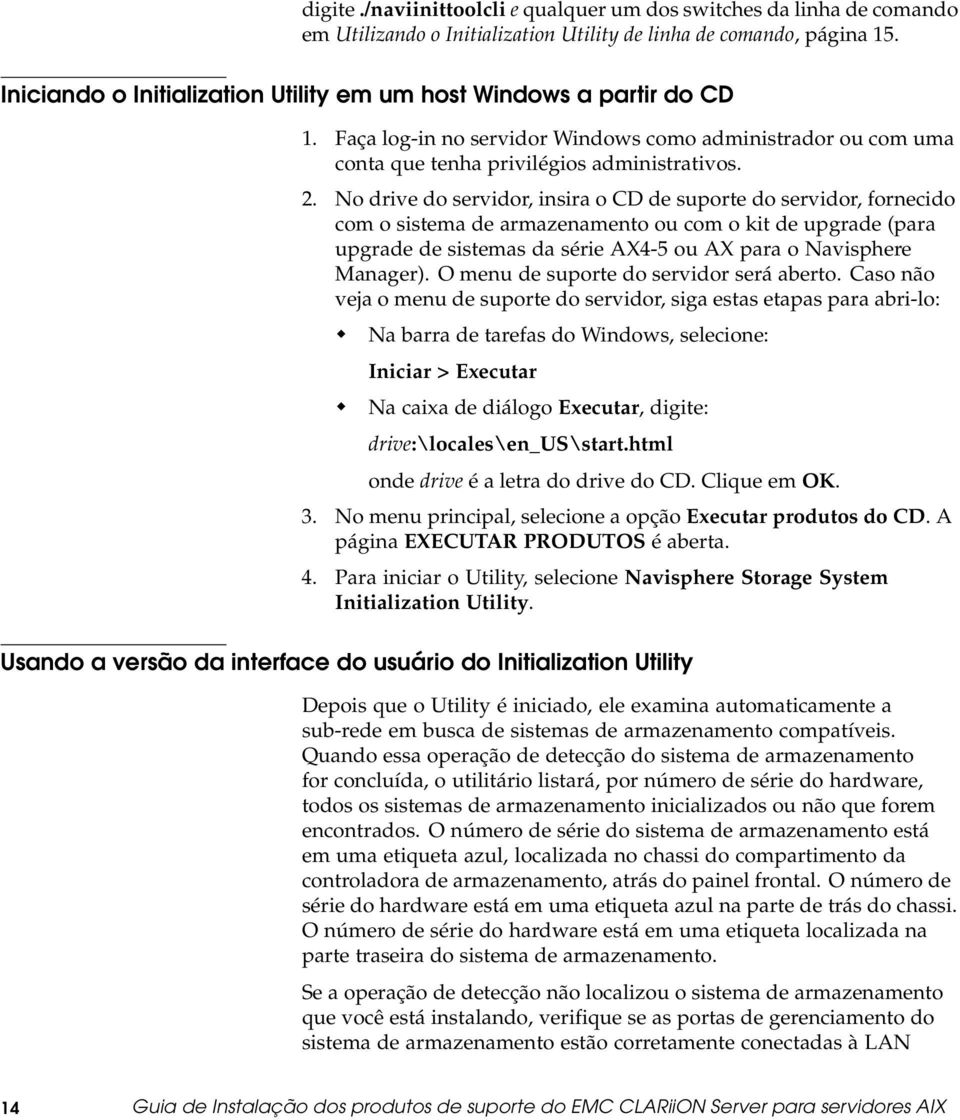 No drive do servidor, insira o CD de suporte do servidor, fornecido com o sistema de armazenamento ou com o kit de upgrade (para upgrade de sistemas da série AX4-5 ou AX para o Navisphere Manager).