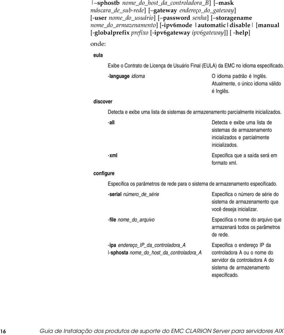 -language idioma O idioma padrão éinglês. Atualmente, o único idioma válido éinglês. Detecta e exibe uma lista de sistemas de armazenamento parcialmente inicializados.