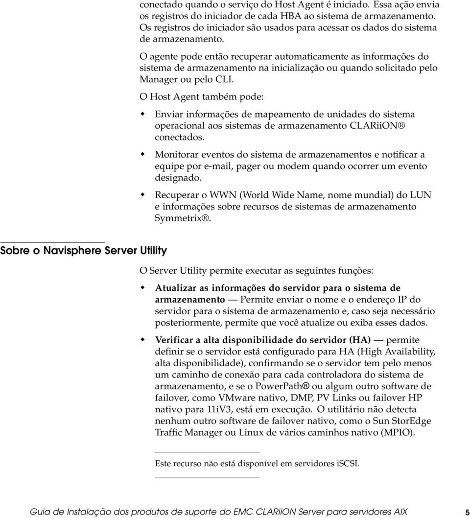 O agente pode então recuperar automaticamente as informações do sistema de armazenamento na inicialização ou quando solicitado pelo Manager ou pelo CLI.