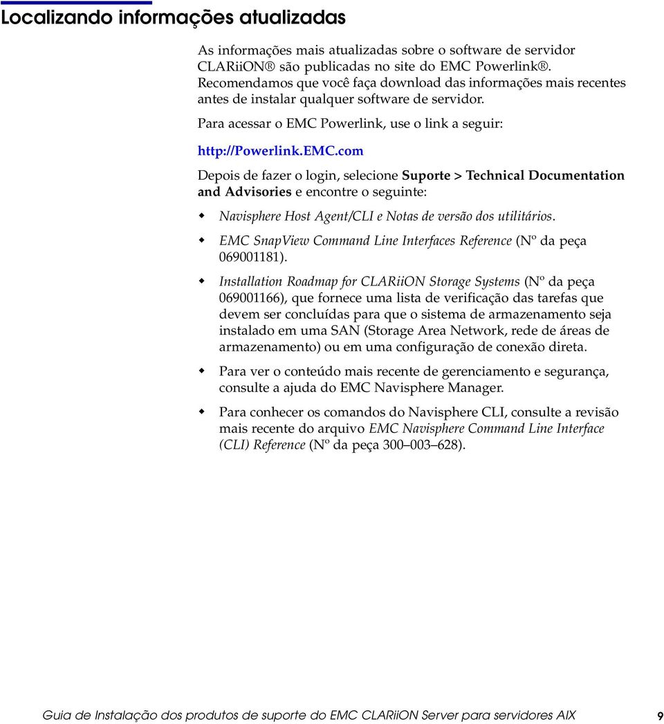 com Depois de fazer o login, selecione Suporte > Technical Documentation and Advisories eencontreoseguinte: Navisphere Host Agent/CLI e Notas de versão dos utilitários.