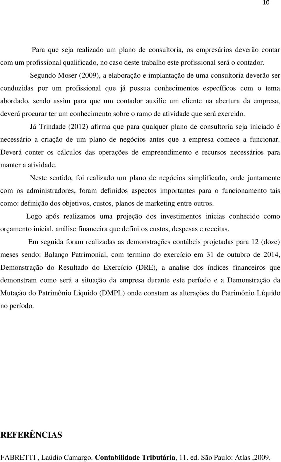 contador auxilie um cliente na abertura da empresa, deverá procurar ter um conhecimento sobre o ramo de atividade que será exercido.