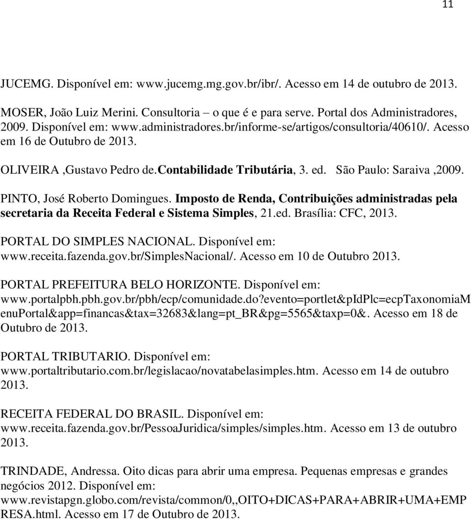 Imposto de Renda, Contribuições administradas pela secretaria da Receita Federal e Sistema Simples, 21.ed. Brasília: CFC, 2013. PORTAL DO SIMPLES NACIONAL. Disponível em: www.receita.fazenda.gov.