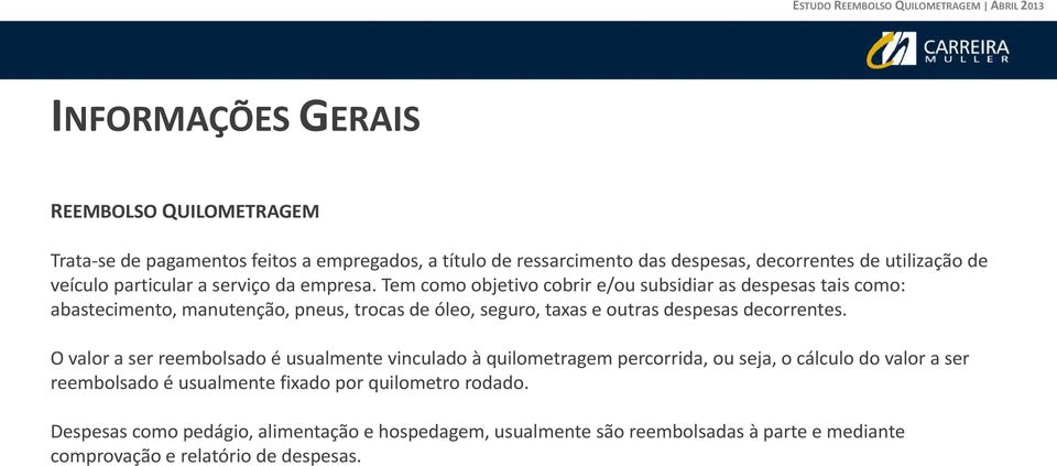 Tem como objetivo cobrir e/ou subsidiar as despesas tais como: abastecimento, manutenção, pneus, trocas de óleo, seguro, taxas e outras despesas decorrentes.