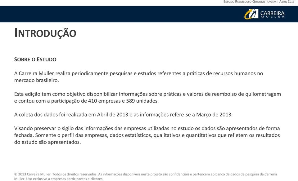 A coleta dos dados foi realizada em Abril de 2013 e as informações refere-se a Março de 2013.