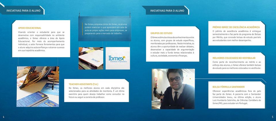 Na Ibmex, empresa júnior do Ibmec, os alunos podem vivenciar o que aprendem em sala de aula ao propor ações reais para empresas, se preparando para o mercado de trabalho.