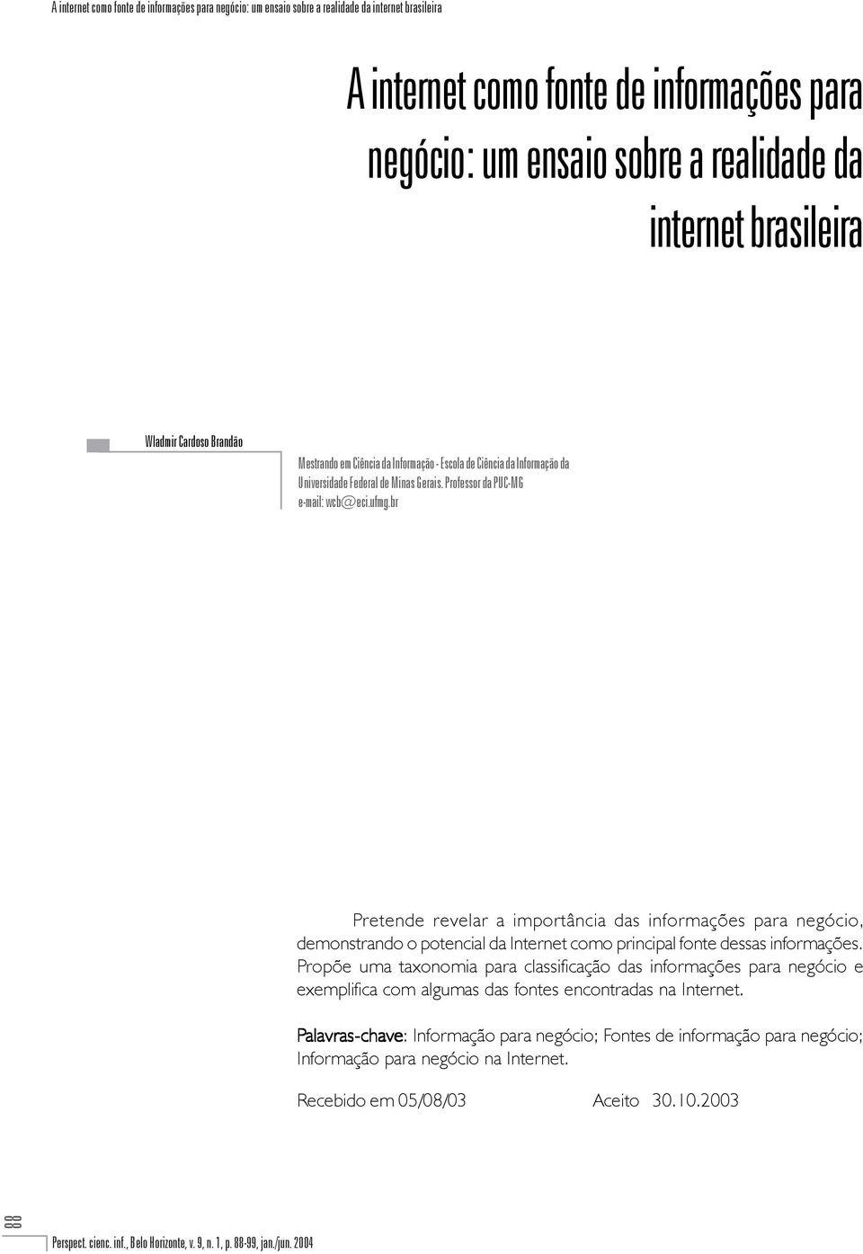 br Pretende revelar a importância das informações para negócio, demonstrando o potencial da Internet como principal fonte dessas informações.