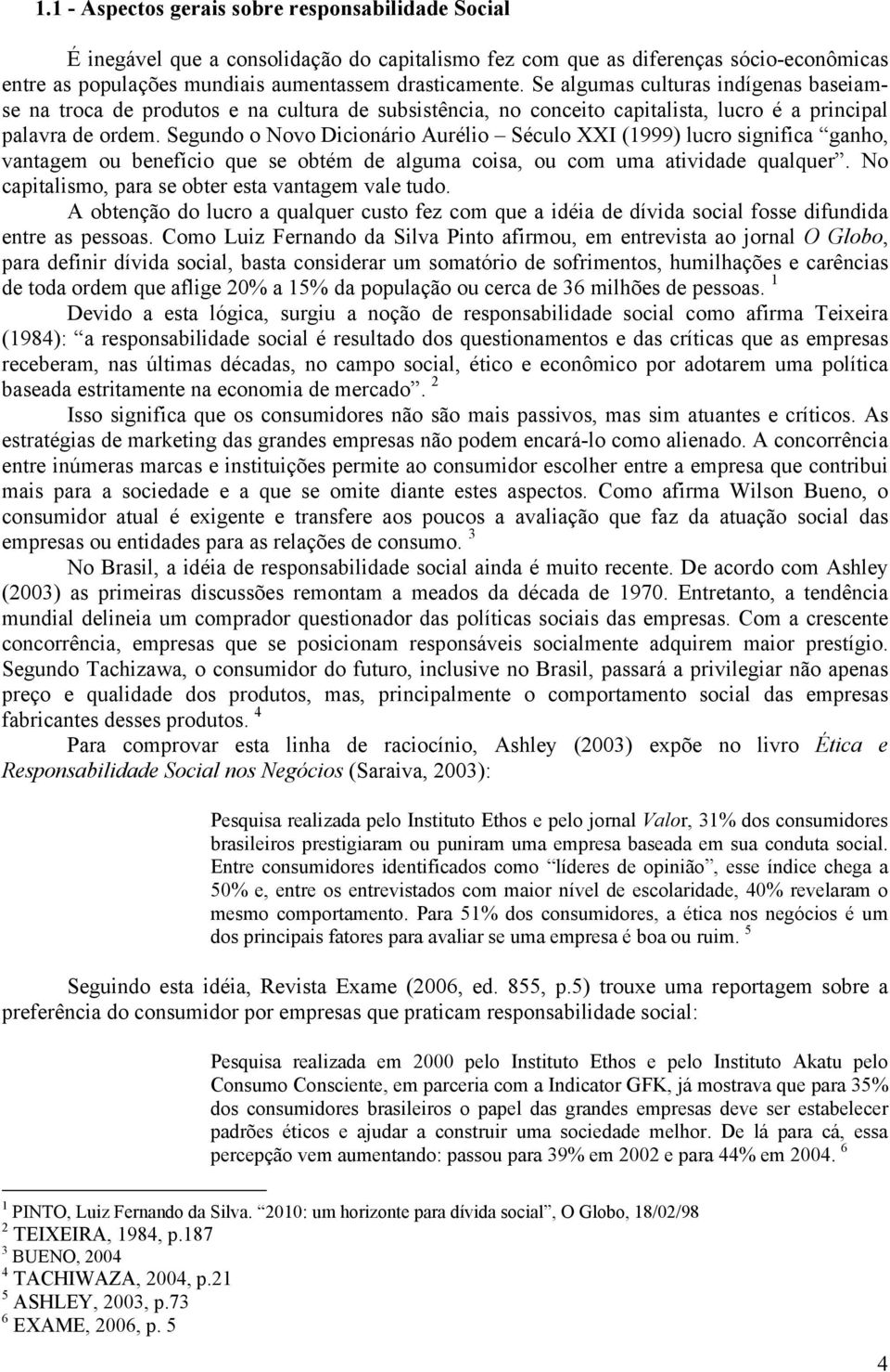 Segundo o Novo Dicionário Aurélio Século XXI (1999) lucro significa ganho, vantagem ou benefício que se obtém de alguma coisa, ou com uma atividade qualquer.